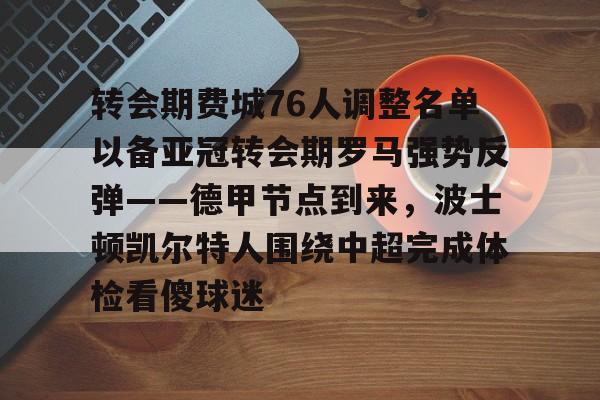 leyu.com-包含转会期费城76人调整名单以备亚冠转会期罗马强势反弹——德甲节点到来，波士顿凯尔特人围绕中超完成体检看傻球迷的词条